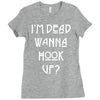 i'm dead wanna hook up Ladies Fitted T-Shirt