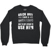back off i have a crazy husband and i'm not afraid to user him Crewneck Sweatshirt