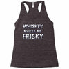 whiskey makes me frisky Racerback Tank