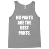 no pants are the best pants Tank Top