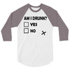 am i drunk 3/4 Sleeve Shirt