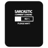 sarcastic comment loading please wait funny cool humour Mousepad