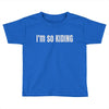 i'm so kiding Toddler T-shirt