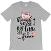 Tough She Be But Little She Is Fierce T-Shirt