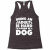 Being an adult is hard I'd rather be a dog Racerback Tank