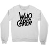 who cares Crewneck Sweatshirt