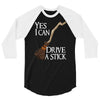yes i can drive stick 3/4 Sleeve Shirt