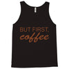 but first coffee Tank Top