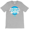 and that&rsquo;s how you get ants T-Shirt