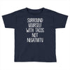 surround yourself with tacos not negativity Toddler T-shirt