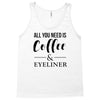 all you need is coffee &amp; eyeliner Tank Top