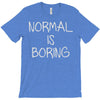 normal is boring T-Shirt