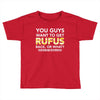 You Guys Want To Get Rufus Back Or What Sametimeless Toddler T-shirt