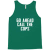 Go Ahead  Call The Cops Tank Top