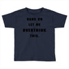 Hang On Let Me Overthink This Toddler T-shirt