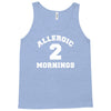 allergic 2 mornings funny slogan Tank Top