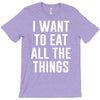 i want to eat all the things T-Shirt