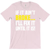 if it ain't broke i'll fix it T-Shirt
