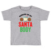 working on my santa body Toddler T-shirt
