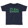 I Kill Cancer, I Kill Cancer T Shirt Toddler T-shirt