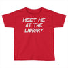 meet me at the library Toddler T-shirt