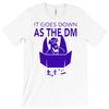 it goes down as the dm T-Shirt