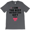 I Am The Best Mother's Day Gift Ever T-Shirt