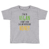 i'm so vegan i don't even call my boyfriend honey Toddler T-shirt