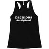 decisions are optional Racerback Tank
