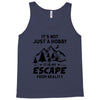 It's Not Just A Hobby It Is My Escape From Reality Tank Top