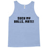 Suck my balls mate\ Tank Top