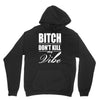 bitch dont kill my vibe Hoodie