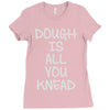 dough is all you knead Ladies Fitted T-Shirt