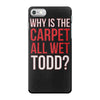 why is the carpet all wet todd.. iPhone 7 Case