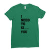 i Need To Kı You Ladies Fitted T-Shirt