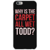 why is the carpet all wet todd.. iPhone 6/6s Case