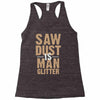 saw dust is man glitter Racerback Tank