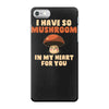 i have so mushroom for you iPhone 7 Case