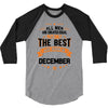 All Men Created Equal But The Best Born In December 3/4 Sleeve Shirt