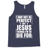 i may not be perfect but jesus thinks i'm to die for Tank Top