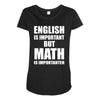 english is important but math is importanter Maternity Scoop Neck T-shirt
