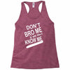 dont know me dont bro me Racerback Tank