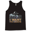 I Want To Leave Tank Top