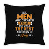 All Men Are Created Equal But Only The Best Are Born In July Throw Pillow