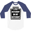 new i put ketchup 3/4 Sleeve Shirt