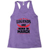 Legends Are Born In March Racerback Tank