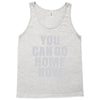 You Can Go Home Now Tank Top