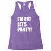 i'm fat lets's party Racerback Tank