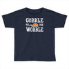 gobble till you wobble Toddler T-shirt