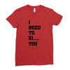 i Need To Kı You Ladies Fitted T-Shirt